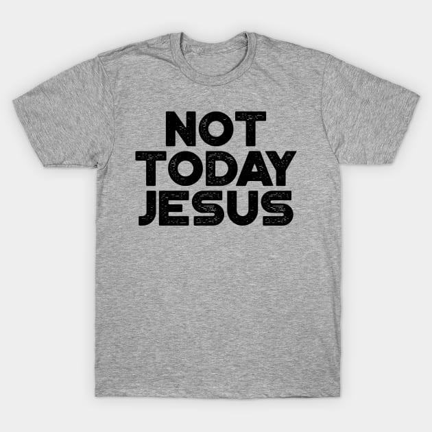 Not Today Jesus Funny T-Shirt by truffela